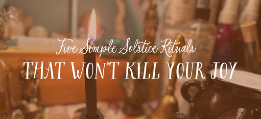 Five Simple Solstice Rituals that Won't Kill Your Joy